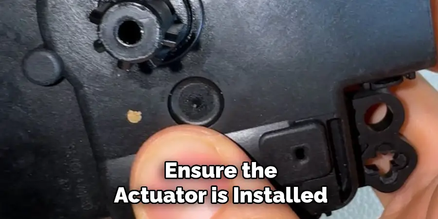 Ensure the Actuator is Installed