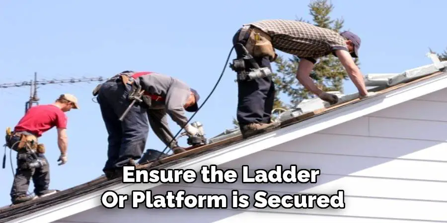 Ensure the Ladder 
Or Platform is Secured