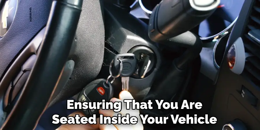 Ensuring That You Are
Seated Inside Your Vehicle 