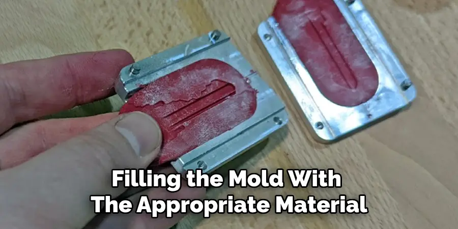 Filling the Mold With 
The Appropriate Material