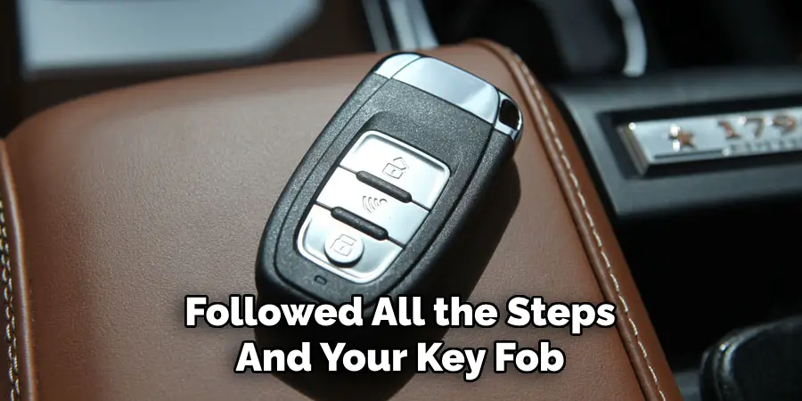 Followed All the Steps 
And Your Key Fob 