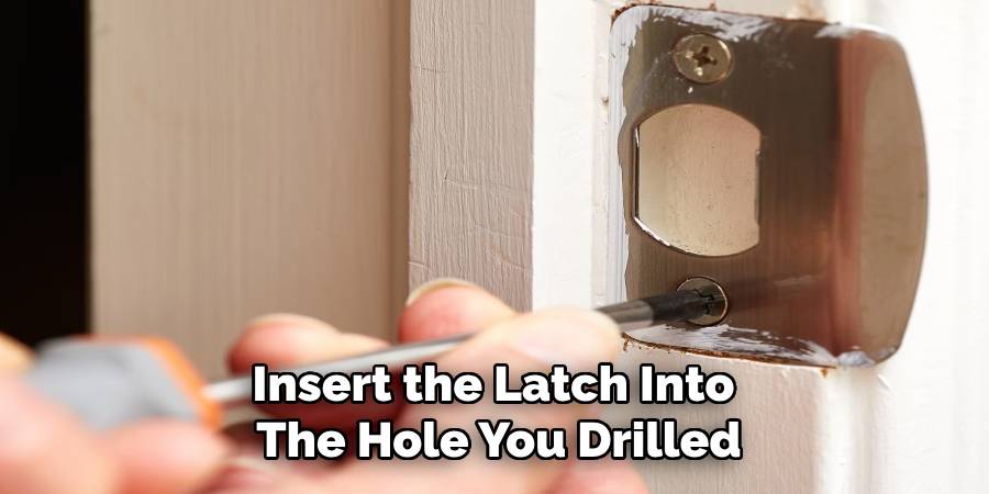 Insert the Latch Into
The Hole You Drilled