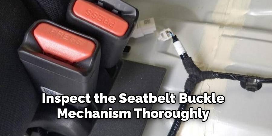 Inspect the Seatbelt Buckle Mechanism Thoroughly