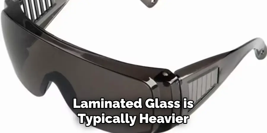 Laminated Glass is
Typically Heavier