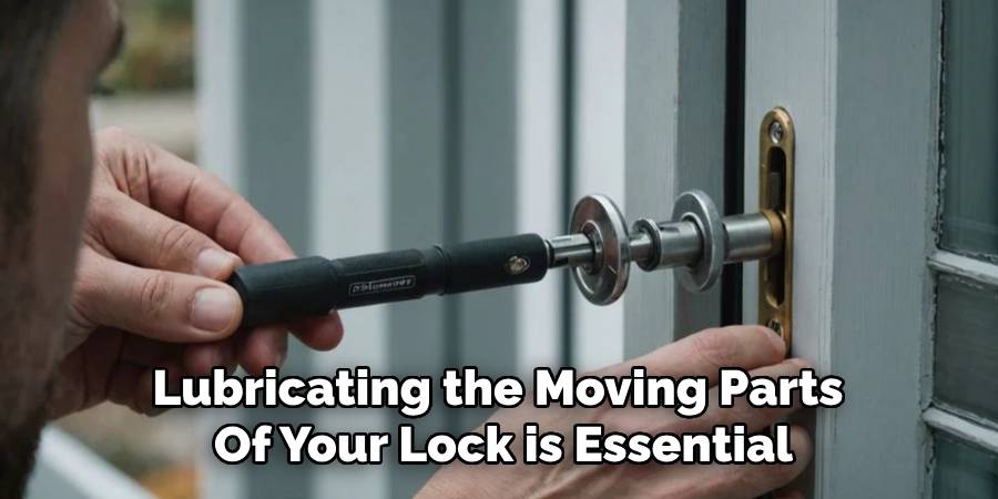 Lubricating the Moving Parts 
Of Your Lock is Essential