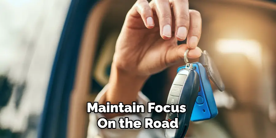 Maintain Focus 
On the Road