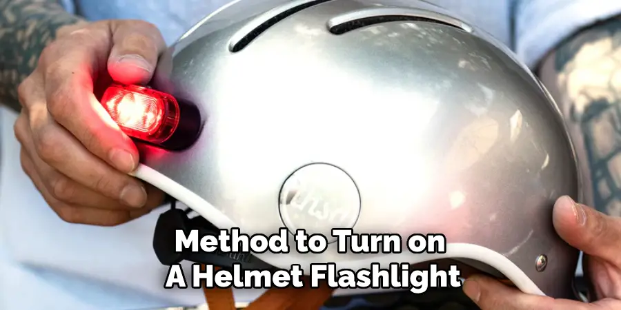 Method to Turn on
A Helmet Flashlight