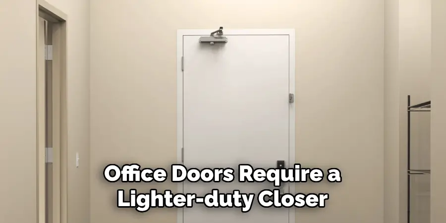 Office Doors Require a
Lighter-duty Closer