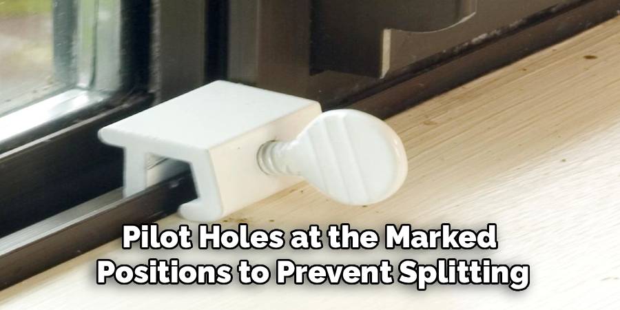 Pilot Holes at the Marked 
Positions to Prevent Splitting