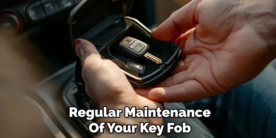 Regular Maintenance
Of Your Key Fob