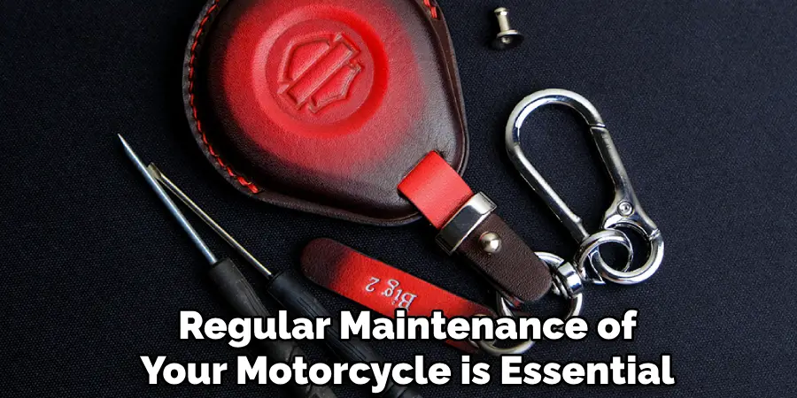 Regular Maintenance of
Your Motorcycle is Essential