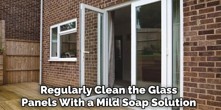 Regularly Clean the Glass
Panels With a Mild Soap Solution 