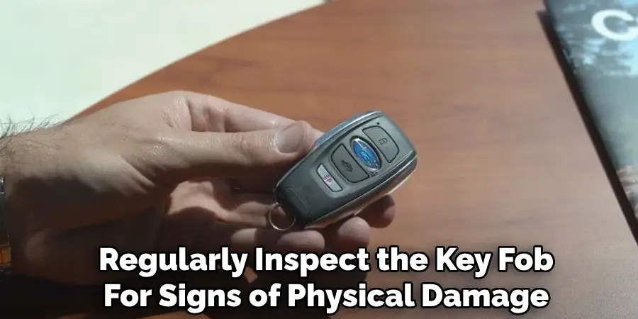 Regularly Inspect the Key Fob
For Signs of Physical Damage