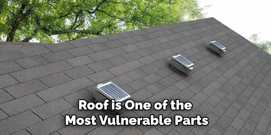 Roof is One of the 
Most Vulnerable Parts