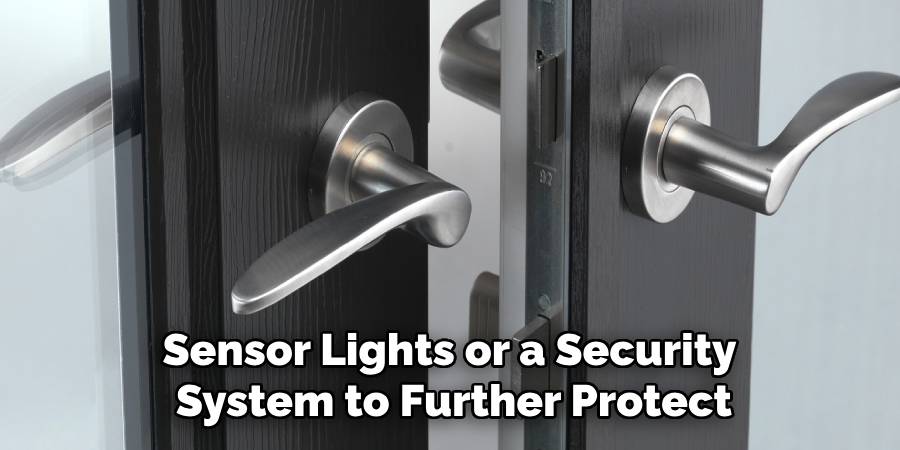 Sensor Lights or a Security 
System to Further Protect