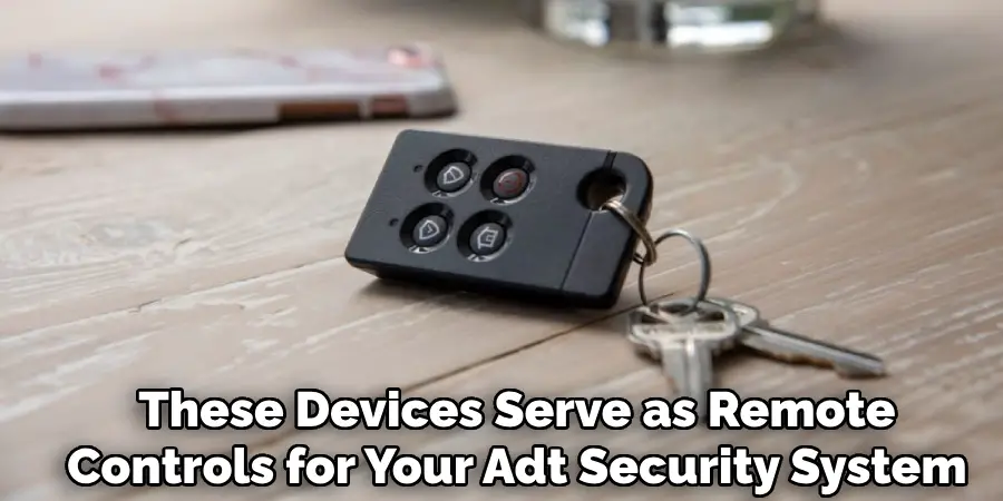 These Devices Serve as Remote
Controls for Your Adt Security System