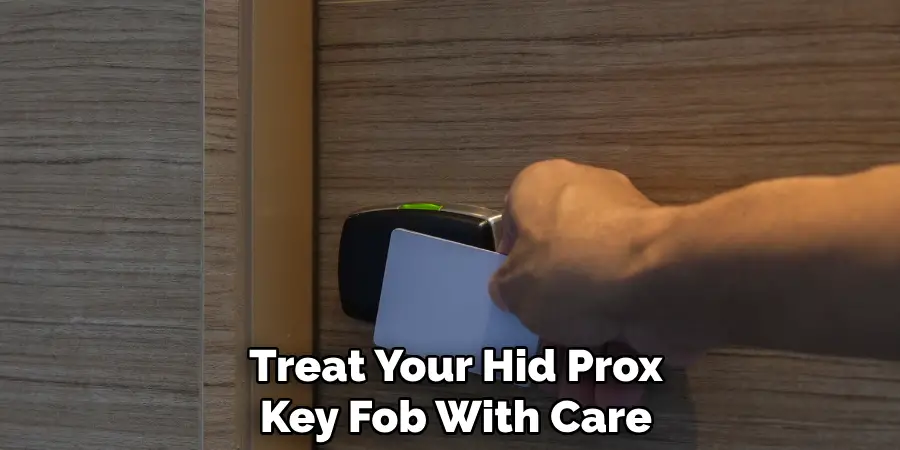 Treat Your Hid Prox
Key Fob With Care