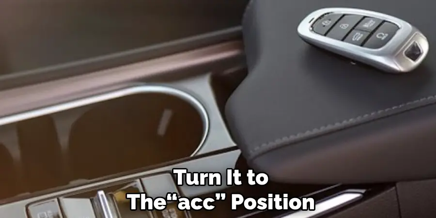Turn It to
The“acc” Position