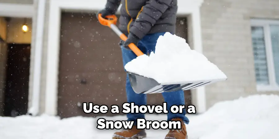 Use a Shovel or a
Snow Broom