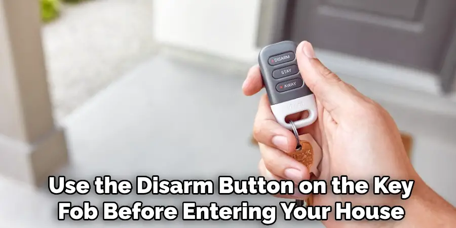 Use the Disarm Button on the Key
Fob Before Entering Your House