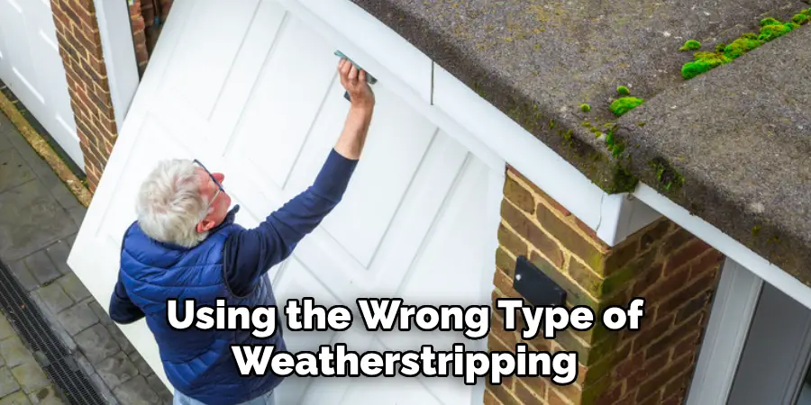 Using the Wrong Type of
Weatherstripping