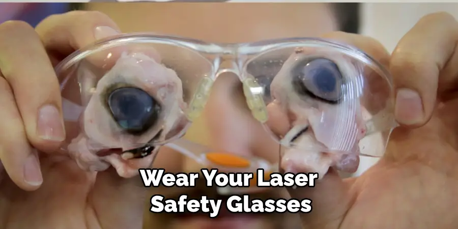 Wear Your Laser 
Safety Glasses