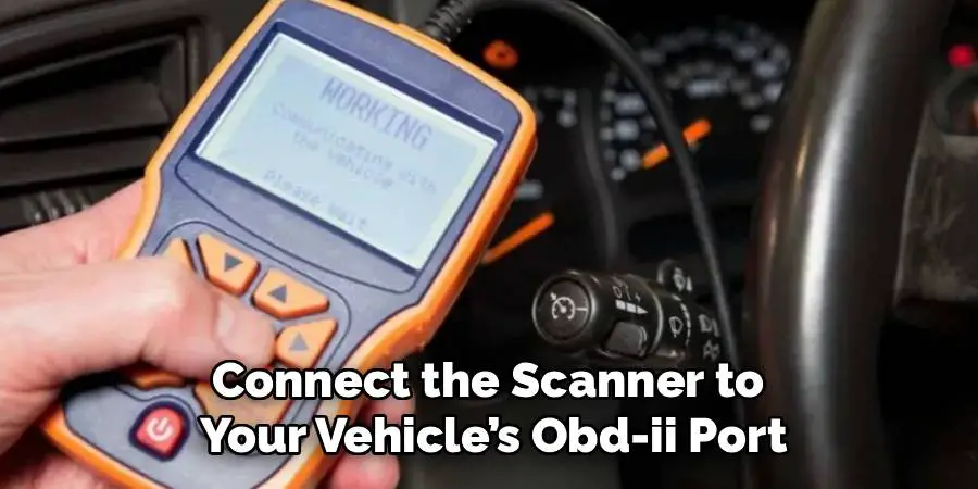 Connect the Scanner to
Your Vehicle’s Obd-ii Port