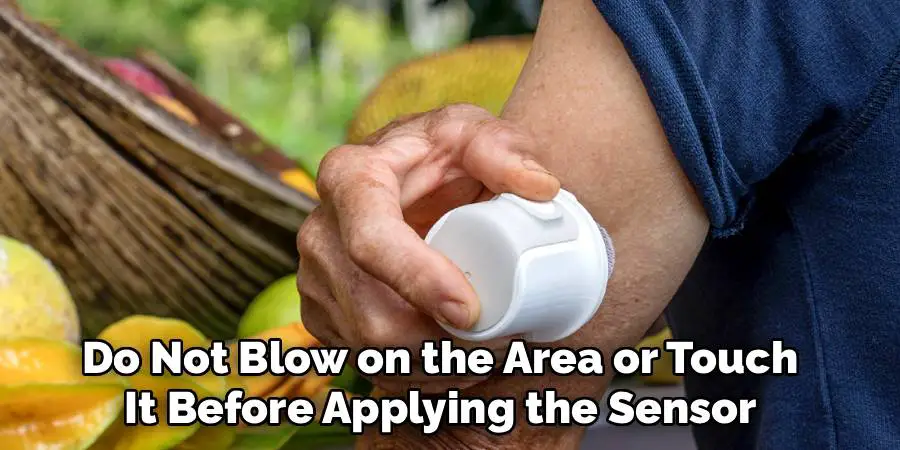 Do Not Blow on the Area or Touch
 It Before Applying the Sensor 