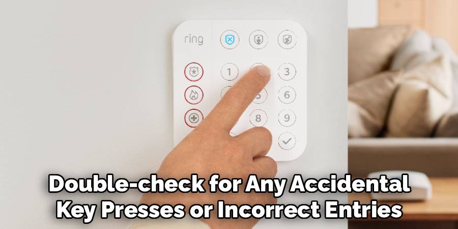 Double-check for Any Accidental
Key Presses or Incorrect Entries