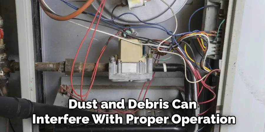 Dust and Debris Can
Interfere With Proper Operation