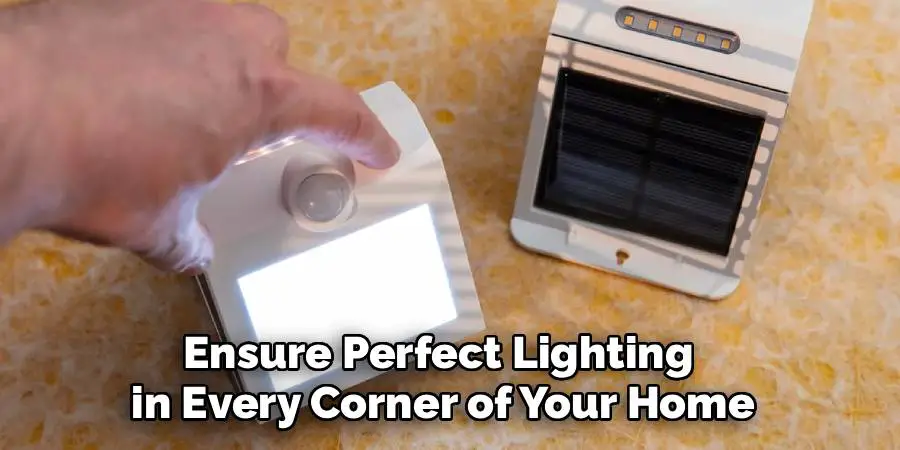 Ensure Perfect Lighting
 in Every Corner of Your Home