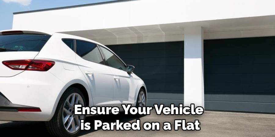 Ensure Your Vehicle
is Parked on a Flat