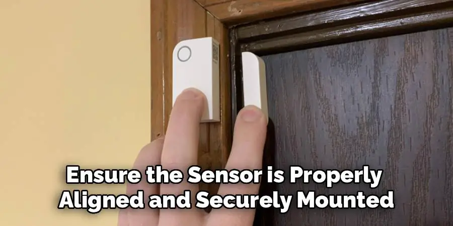 Ensure the Sensor is Properly
Aligned and Securely Mounted