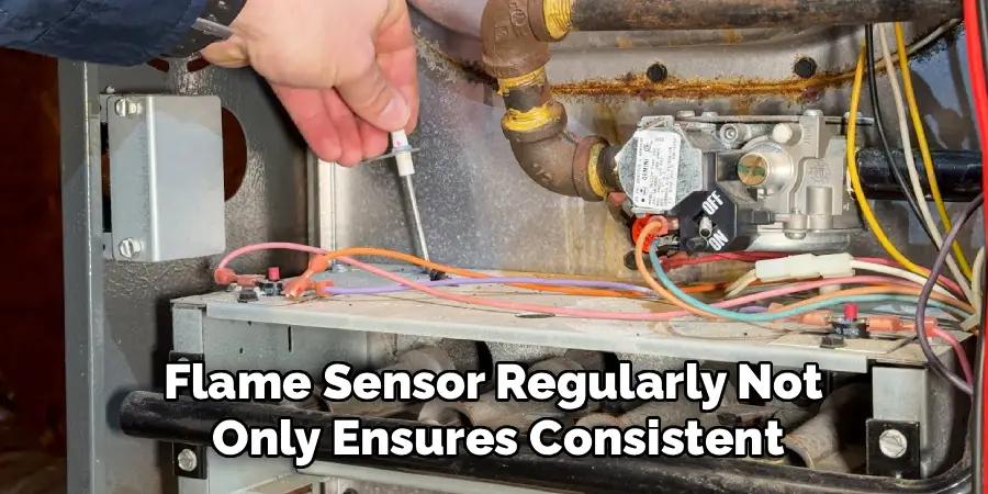 Flame Sensor Regularly Not 
Only Ensures Consistent