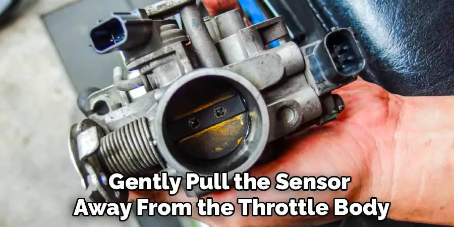 Gently Pull the Sensor
 Away From the Throttle Body