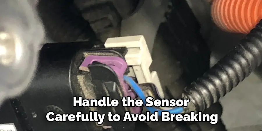 Handle the Sensor
Carefully to Avoid Breaking
