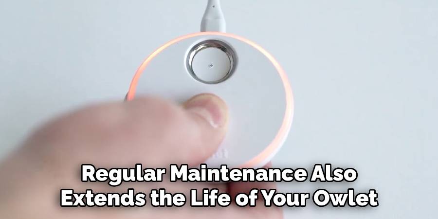 Regular Maintenance Also 
Extends the Life of Your Owlet 