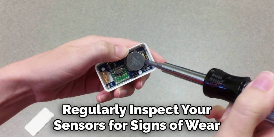 Regularly Inspect Your 
Sensors for Signs of Wear 