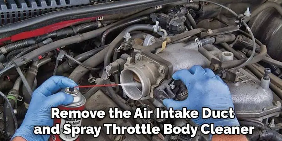 Remove the Air Intake Duct
and Spray Throttle Body Cleaner