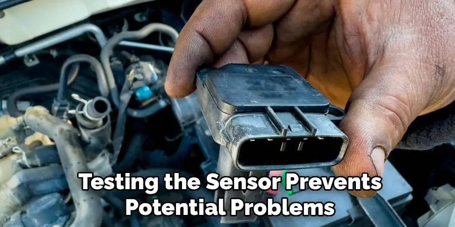 Testing the Sensor Prevents
 Potential Problems 