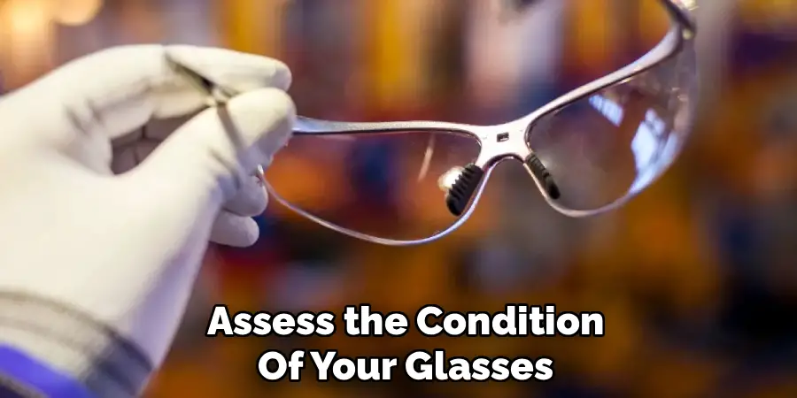 Assess the Condition
Of Your Glasses 