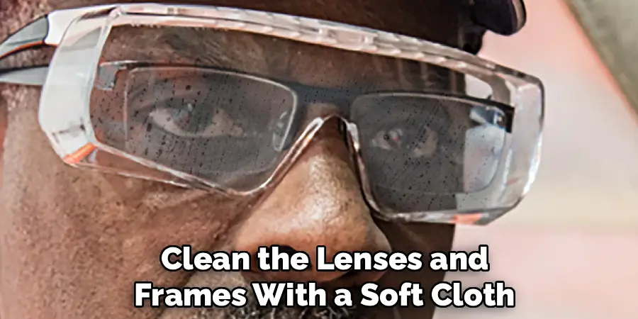 Clean the Lenses and Frames With a Soft Cloth
