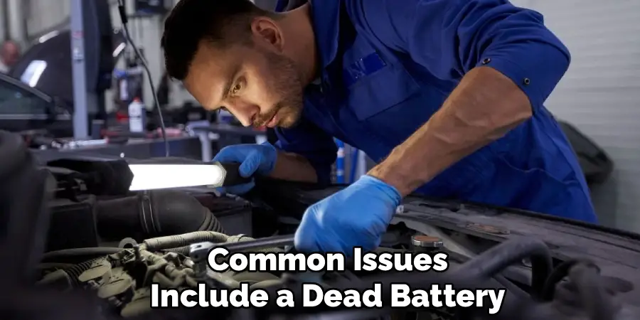 Common Issues
Include a Dead Battery