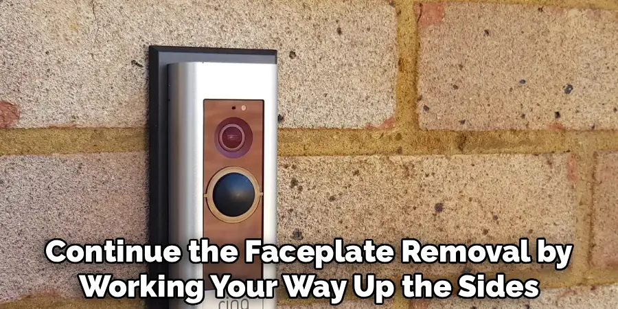 Continue the Faceplate Removal by
Working Your Way Up the Sides