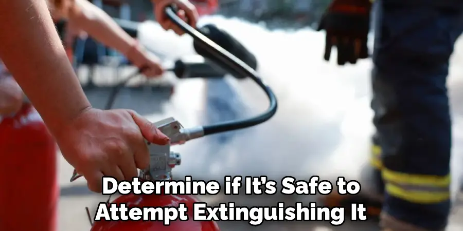 Determine if It’s Safe to
Attempt Extinguishing It