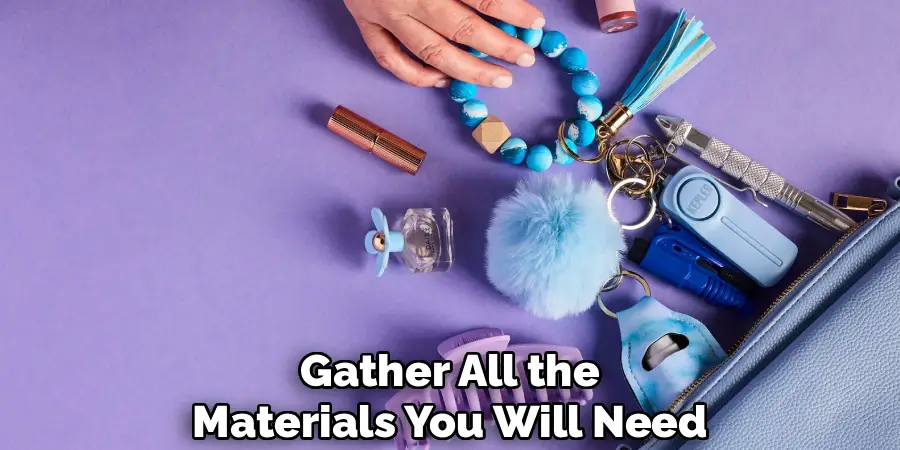 Gather All the
Materials You Will Need