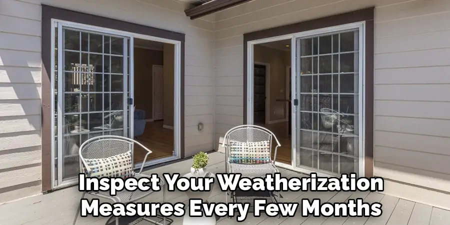 Inspect Your Weatherization
Measures Every Few Months