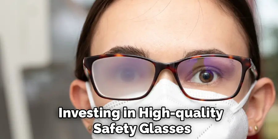 Investing in High-quality
Safety Glasses