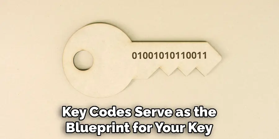 Key Codes Serve as the
Blueprint for Your Key