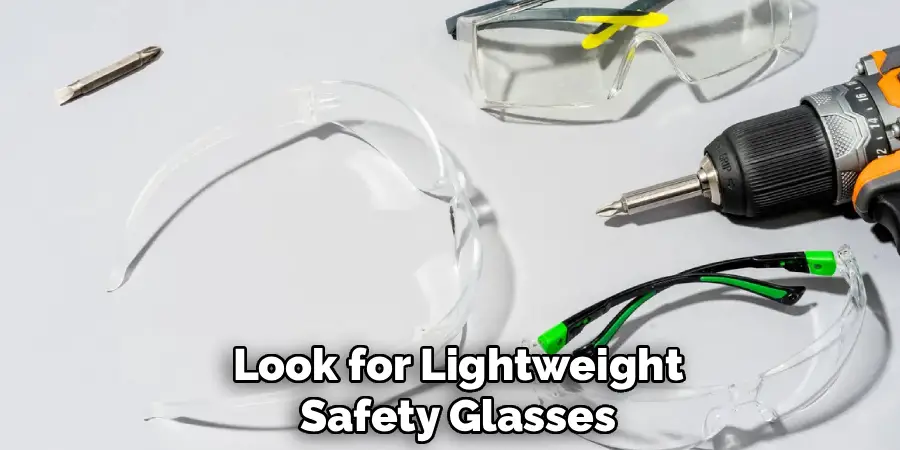 Look for Lightweight
Safety Glasses